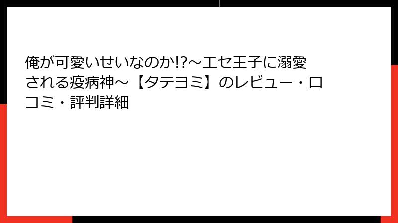 俺が可愛いせいなのか!?～エセ王子に溺愛される疫病神～【タテヨミ】のレビュー・口コミ・評判詳細