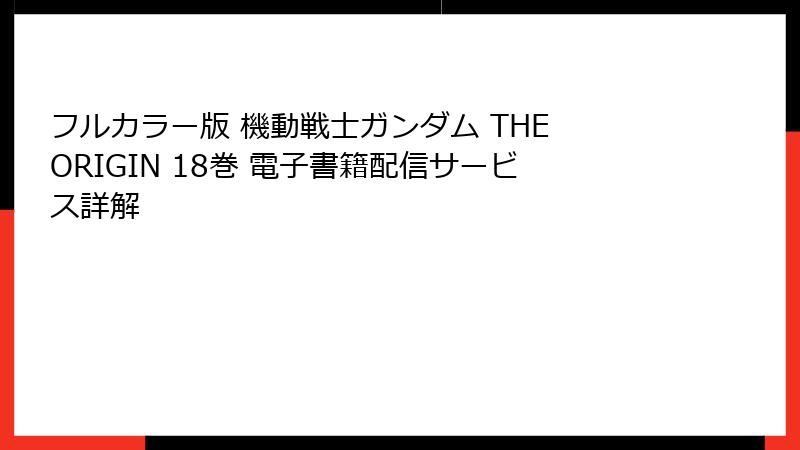 フルカラー版 機動戦士ガンダム THE ORIGIN 18巻 電子書籍配信サービス詳解