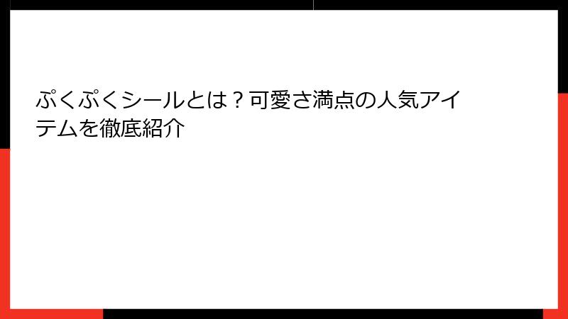 ぷくぷくシールとは？可愛さ満点の人気アイテムを徹底紹介