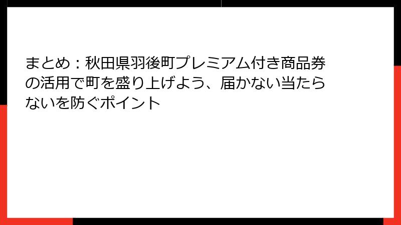 まとめ：秋田県羽後町プレミアム付き商品券の活用で町を盛り上げよう、届かない当たらないを防ぐポイント