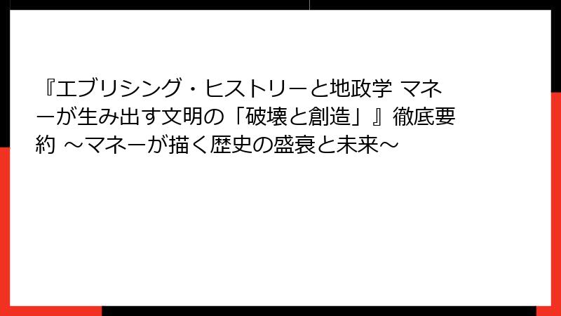 『エブリシング・ヒストリーと地政学 マネーが生み出す文明の「破壊と創造」』徹底要約 ～マネーが描く歴史の盛衰と未来～