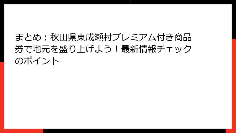 まとめ：秋田県東成瀬村プレミアム付き商品券で地元を盛り上げよう！最新情報チェックのポイント