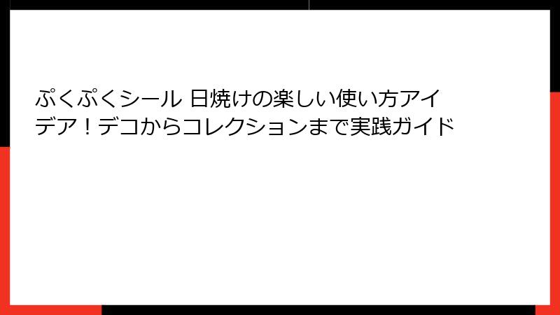 ぷくぷくシール 日焼けの楽しい使い方アイデア！デコからコレクションまで実践ガイド