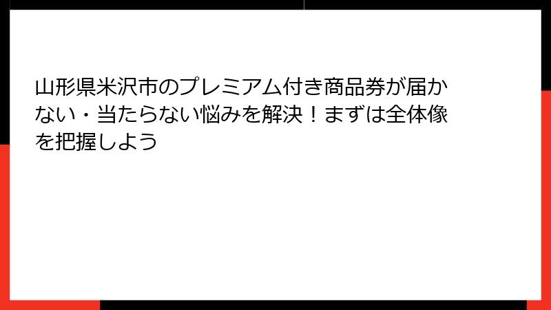 山形県米沢市のプレミアム付き商品券が届かない・当たらない悩みを解決!まずは全体像を把握しよう