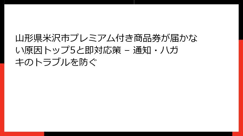 山形県米沢市プレミアム付き商品券が届かない原因トップ5と即対応策 – 通知・ハガキのトラブルを防ぐ