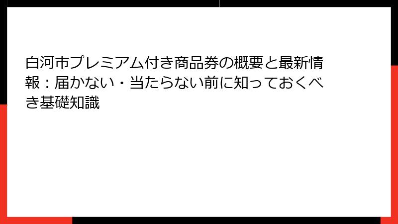 白河市プレミアム付き商品券の概要と最新情報：届かない・当たらない前に知っておくべき基礎知識