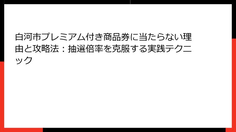 白河市プレミアム付き商品券に当たらない理由と攻略法：抽選倍率を克服する実践テクニック