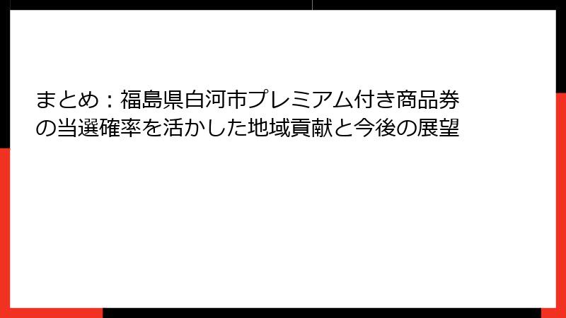まとめ：福島県白河市プレミアム付き商品券の当選確率を活かした地域貢献と今後の展望