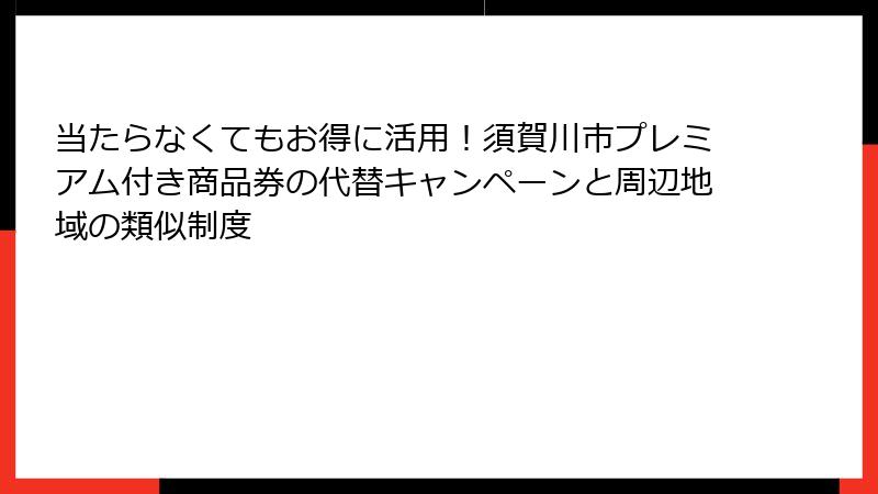 当たらなくてもお得に活用！須賀川市プレミアム付き商品券の代替キャンペーンと周辺地域の類似制度