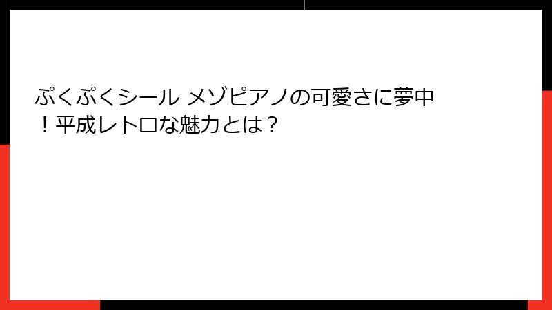 ぷくぷくシール メゾピアノの可愛さに夢中！平成レトロな魅力とは？