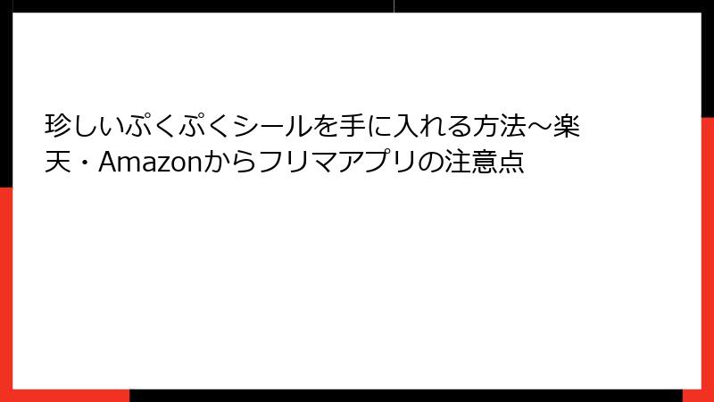 珍しいぷくぷくシールを手に入れる方法～楽天・Amazonからフリマアプリの注意点