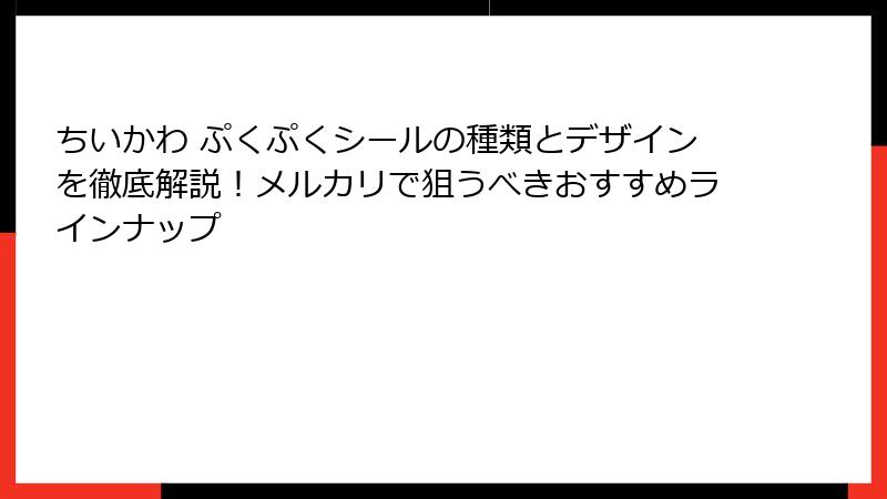 ちいかわ ぷくぷくシールの種類とデザインを徹底解説！メルカリで狙うべきおすすめラインナップ
