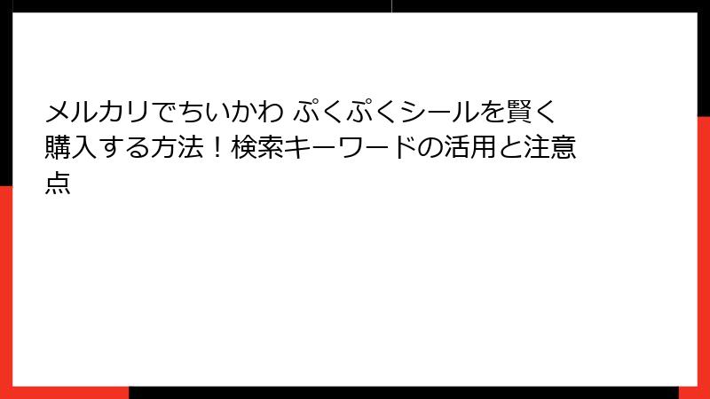 メルカリでちいかわ ぷくぷくシールを賢く購入する方法！検索キーワードの活用と注意点