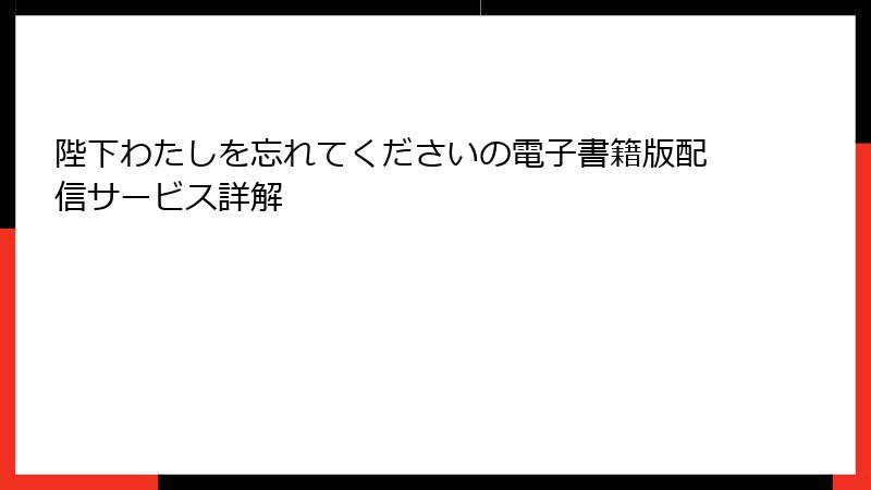 陛下わたしを忘れてくださいの電子書籍版配信サービス詳解