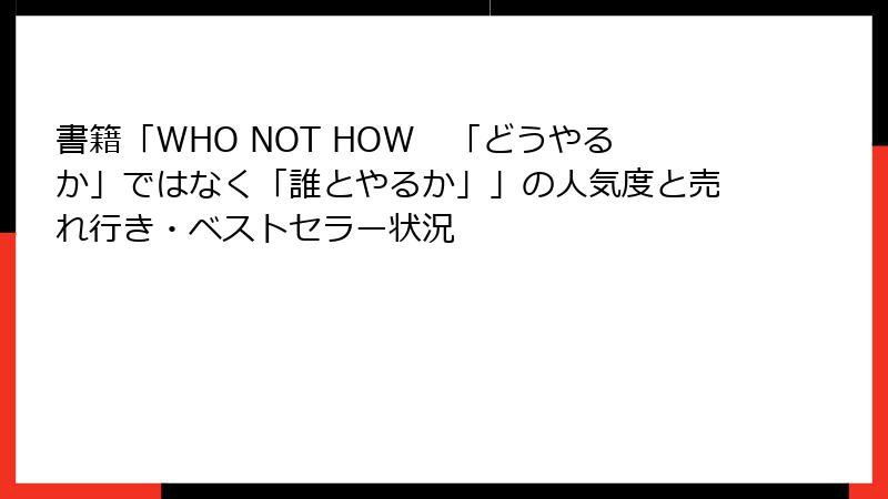 書籍「WHO NOT HOW　「どうやるか」ではなく「誰とやるか」」の人気度と売れ行き・ベストセラー状況