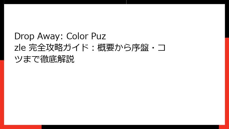 Drop Away: Color Puzzle 完全攻略ガイド：概要から序盤・コツまで徹底解説
