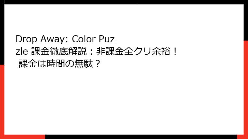 Drop Away: Color Puzzle 課金徹底解説：非課金全クリ余裕！ 課金は時間の無駄？