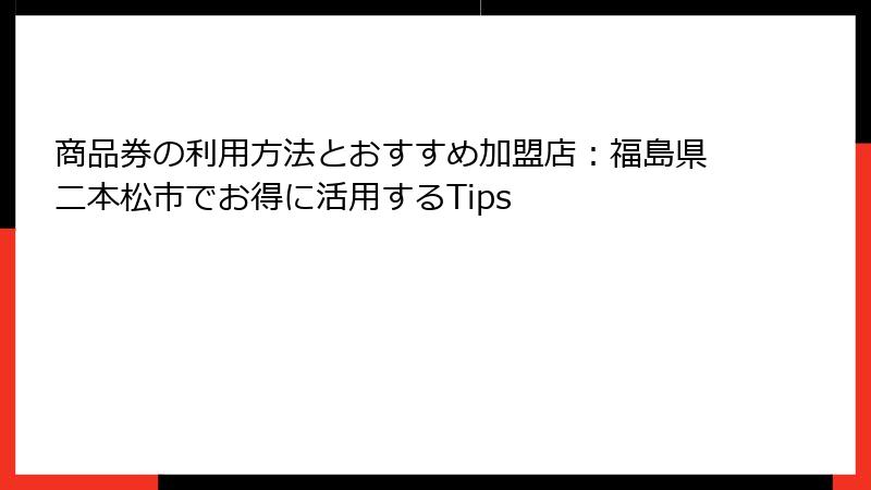 商品券の利用方法とおすすめ加盟店：福島県二本松市でお得に活用するTips