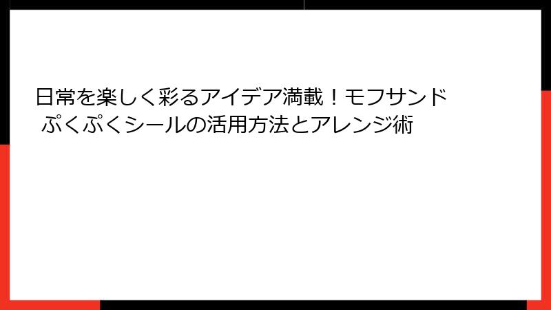 日常を楽しく彩るアイデア満載！モフサンド ぷくぷくシールの活用方法とアレンジ術