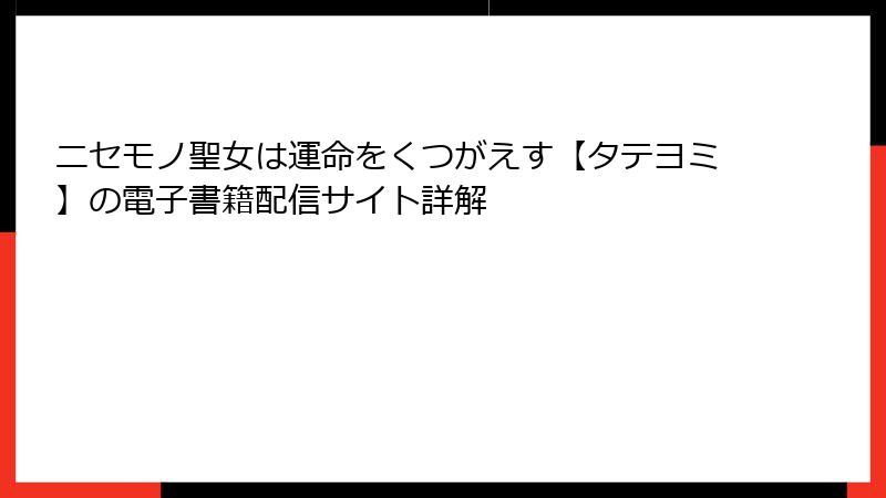 ニセモノ聖女は運命をくつがえす【タテヨミ】の電子書籍配信サイト詳解