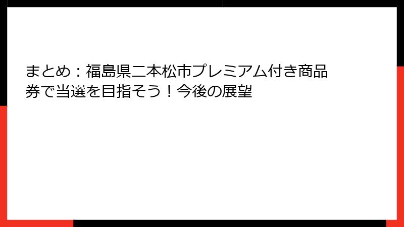 まとめ：福島県二本松市プレミアム付き商品券で当選を目指そう！今後の展望