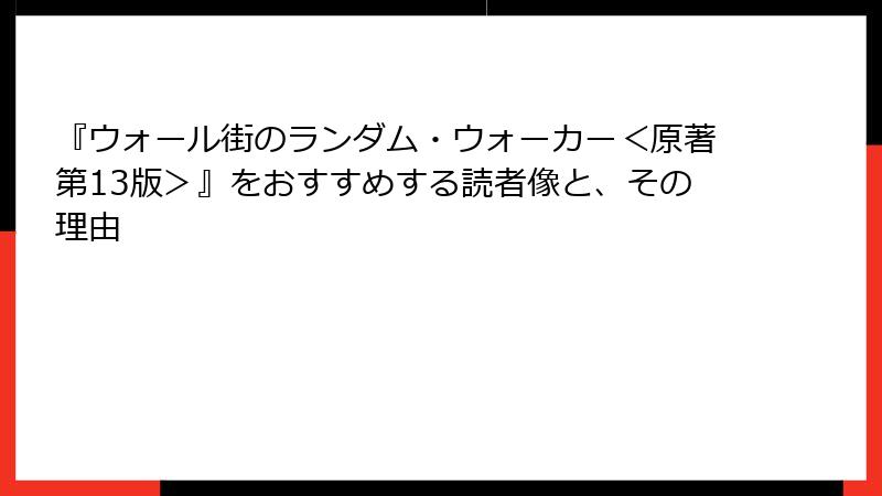 『ウォール街のランダム・ウォーカー＜原著第13版＞』をおすすめする読者像と、その理由