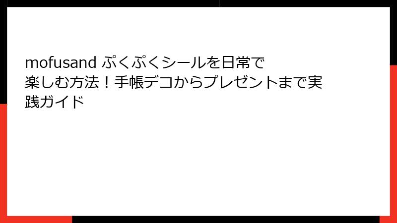 mofusand ぷくぷくシールを日常で楽しむ方法!手帳デコからプレゼントまで実践ガイド