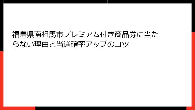福島県南相馬市プレミアム付き商品券に当たらない理由と当選確率アップのコツ