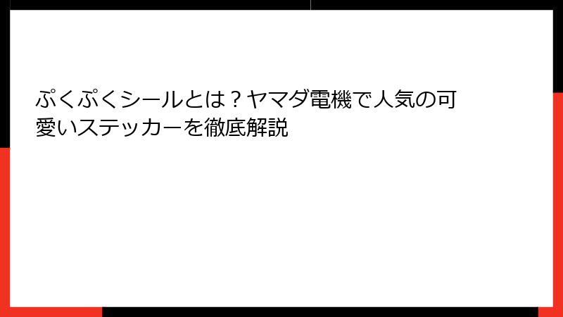 ぷくぷくシールとは?ヤマダ電機で人気の可愛いステッカーを徹底解説