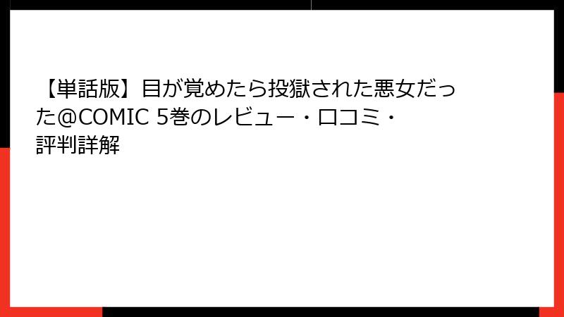 【単話版】目が覚めたら投獄された悪女だった@COMIC 5巻のレビュー・口コミ・評判詳解