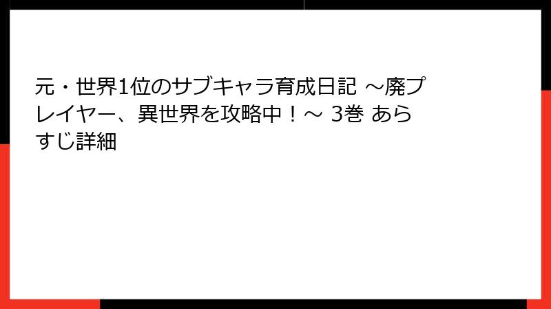 元・世界1位のサブキャラ育成日記 ～廃プレイヤー、異世界を攻略中！～ 3巻 あらすじ詳細