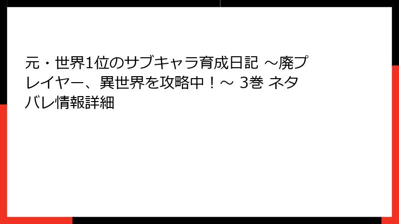 元・世界1位のサブキャラ育成日記 ～廃プレイヤー、異世界を攻略中！～ 3巻 ネタバレ情報詳細