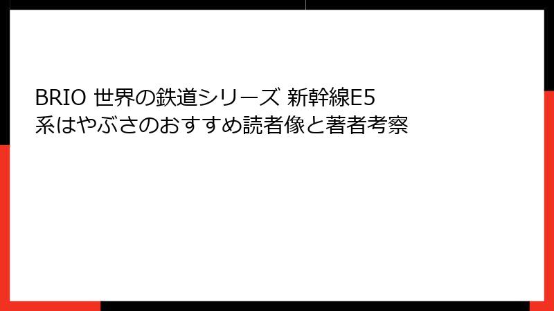 BRIO 世界の鉄道シリーズ 新幹線E5系はやぶさのおすすめ読者像と著者考察