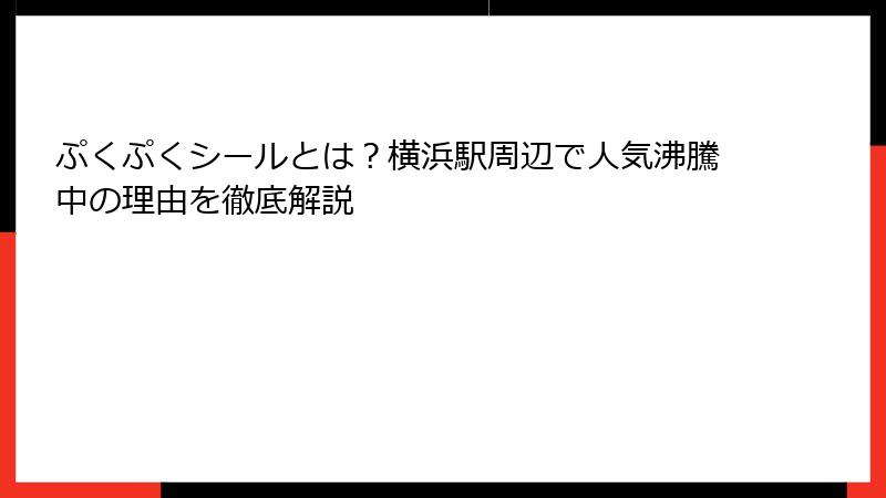 ぷくぷくシールとは？横浜駅周辺で人気沸騰中の理由を徹底解説