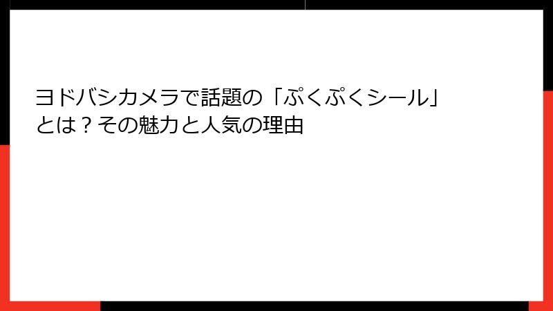 ヨドバシカメラで話題の「ぷくぷくシール」とは？その魅力と人気の理由