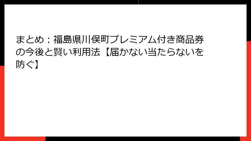 まとめ：福島県川俣町プレミアム付き商品券の今後と賢い利用法【届かない当たらないを防ぐ】