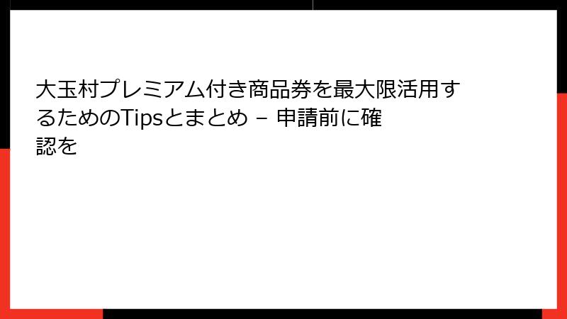 大玉村プレミアム付き商品券を最大限活用するためのTipsとまとめ – 申請前に確認を
