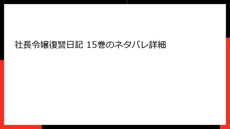 社長令嬢復讐日記 15巻のネタバレ詳細
