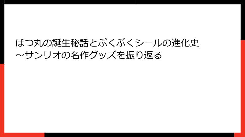 ばつ丸の誕生秘話とぷくぷくシールの進化史～サンリオの名作グッズを振り返る