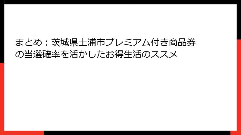 まとめ：茨城県土浦市プレミアム付き商品券の当選確率を活かしたお得生活のススメ