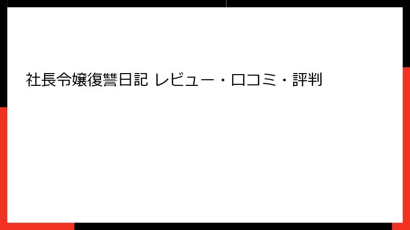 社長令嬢復讐日記 レビュー・口コミ・評判