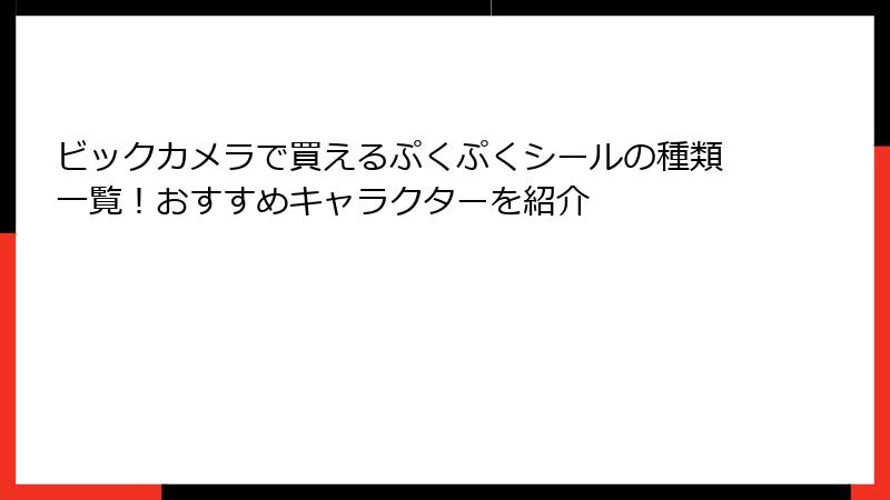 ビックカメラで買えるぷくぷくシールの種類一覧！おすすめキャラクターを紹介