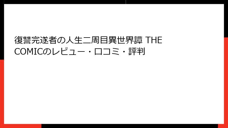 復讐完遂者の人生二周目異世界譚 THE COMICのレビュー・口コミ・評判