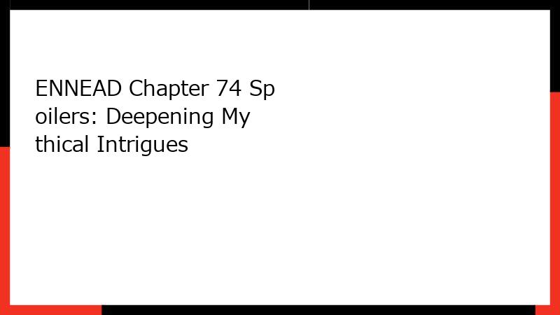 ENNEAD Chapter 74 Spoilers: Deepening Mythical Intrigues