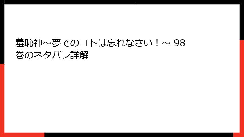 羞恥神～夢でのコトは忘れなさい！～ 98巻のネタバレ詳解