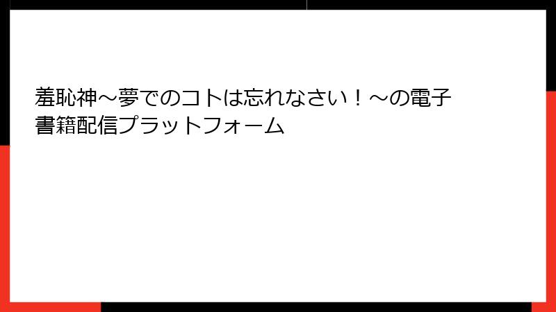 羞恥神～夢でのコトは忘れなさい！～の電子書籍配信プラットフォーム