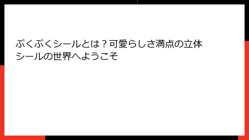 ぷくぷくシールとは？可愛らしさ満点の立体シールの世界へようこそ