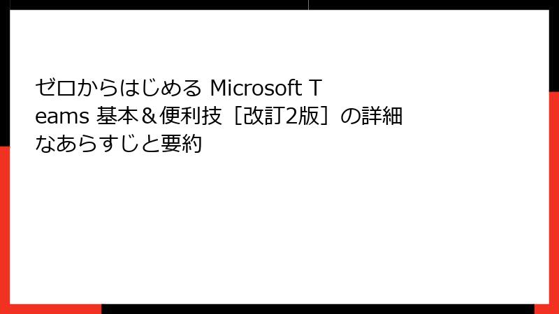 ゼロからはじめる Microsoft Teams 基本＆便利技［改訂2版］の詳細なあらすじと要約