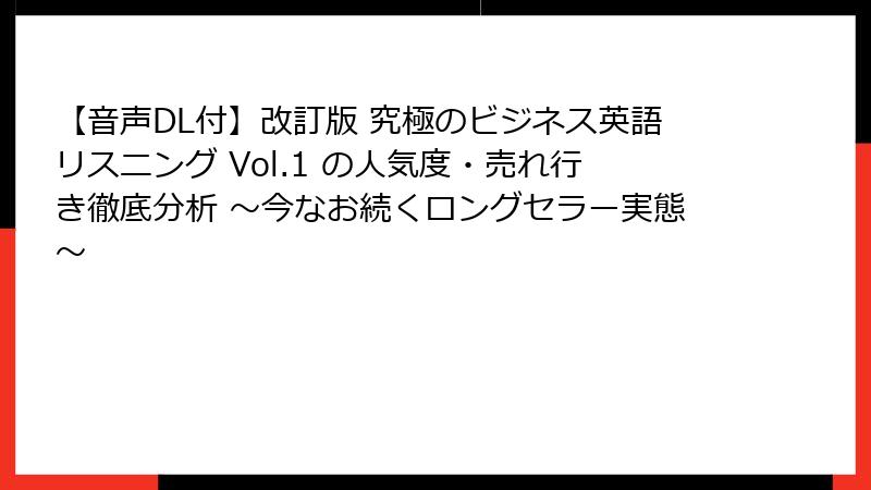 【音声DL付】改訂版 究極のビジネス英語リスニング Vol.1 の人気度・売れ行き徹底分析 ～今なお続くロングセラー実態～