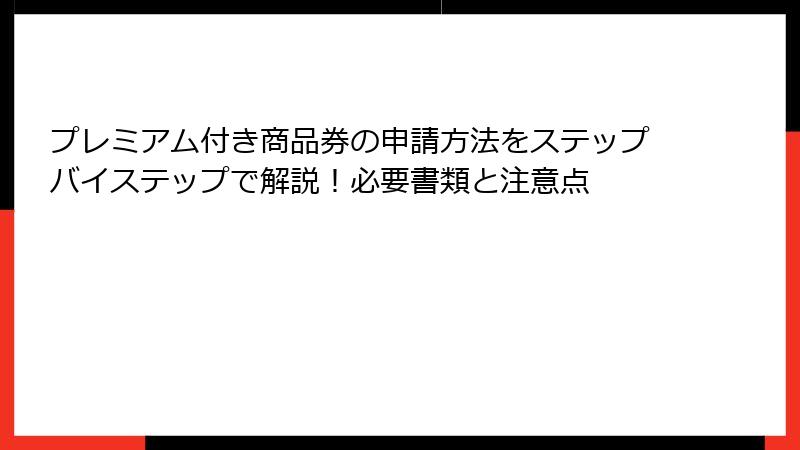 プレミアム付き商品券の申請方法をステップバイステップで解説！必要書類と注意点